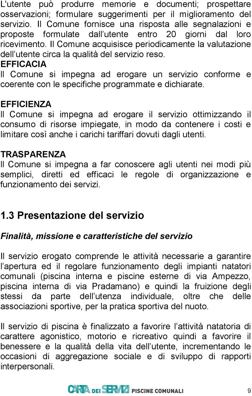 Il Comune acquisisce periodicamente la valutazione dell utente circa la qualità del servizio reso.