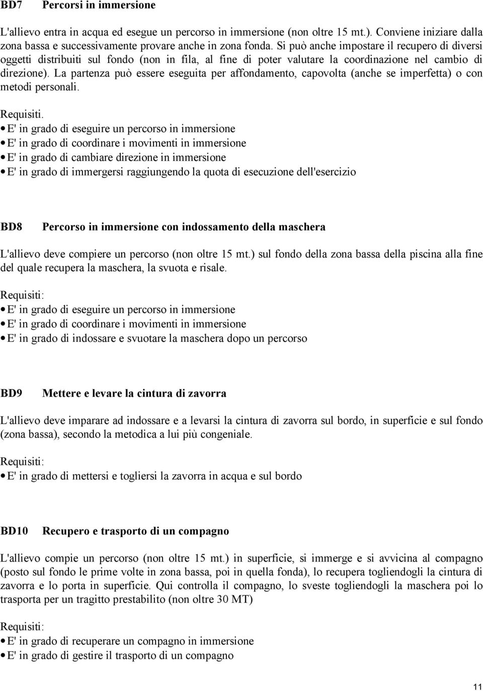 La partenza può essere eseguita per affondamento, capovolta (anche se imperfetta) o con metodi personali. Requisiti.