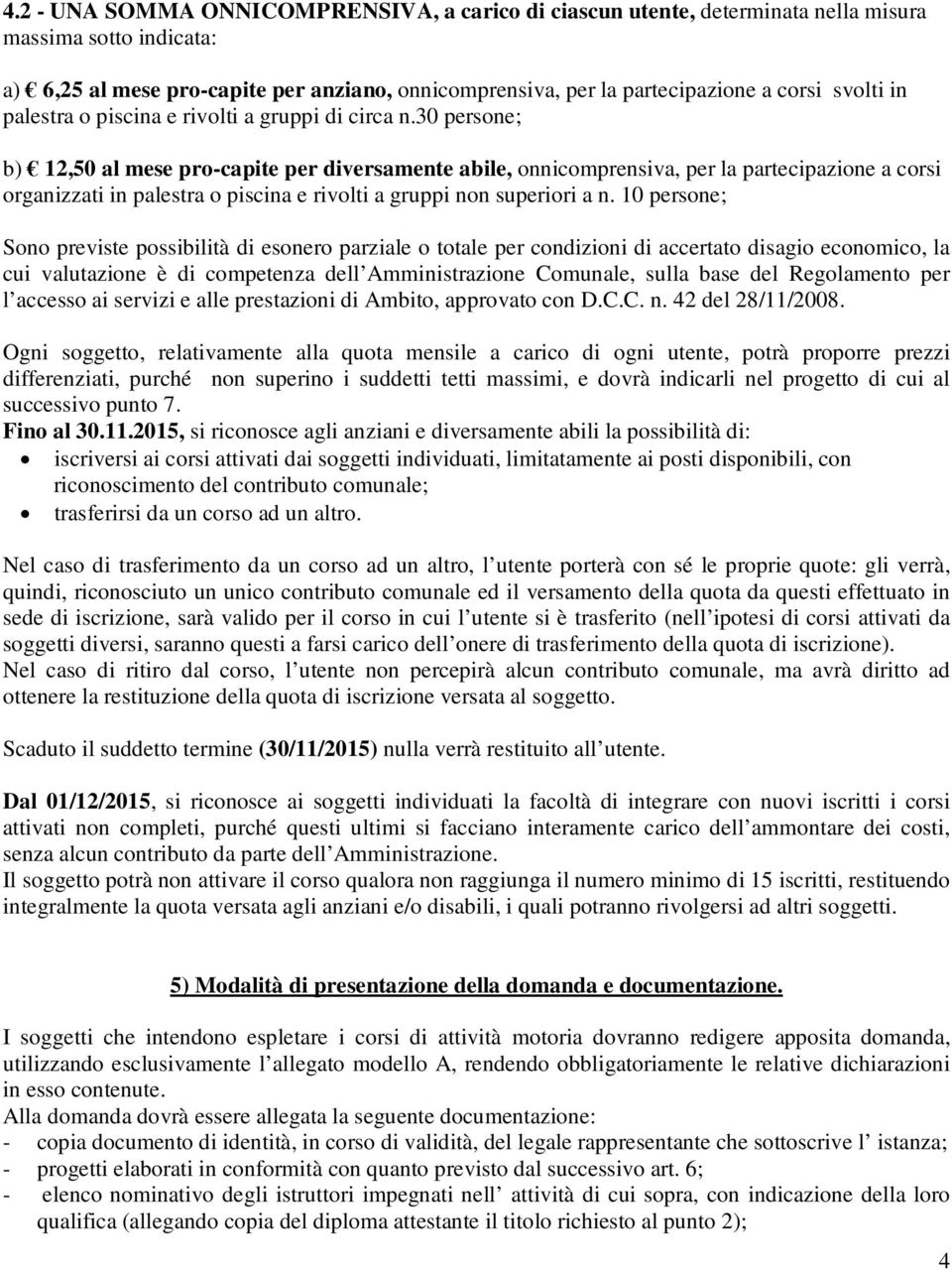 30 persone; b) 12,50 al mese pro-capite per diversamente abile, onnicomprensiva, per la partecipazione a corsi organizzati in palestra o piscina e rivolti a gruppi non superiori a n.