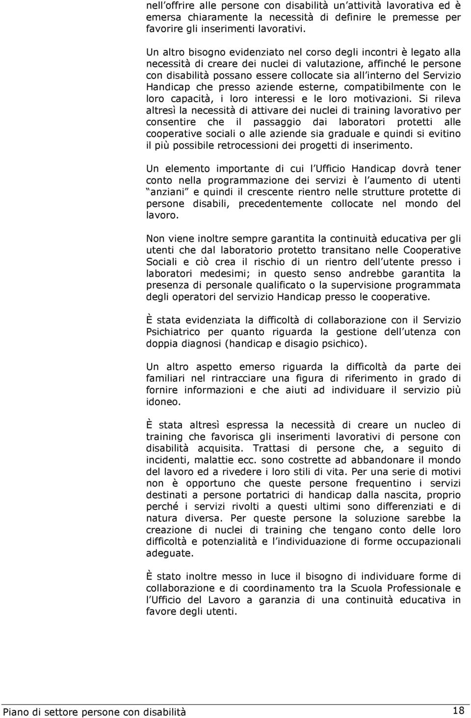 Servizio Handicap che presso aziende esterne, compatibilmente con le loro capacità, i loro interessi e le loro motivazioni.