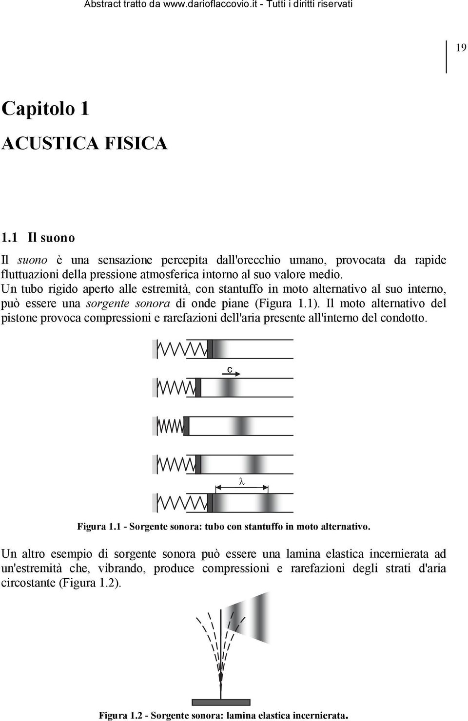 Il moto alternativo del pistone provoca compressioni e rarefazioni dell'aria presente all'interno del condotto. c Figura 1.1 - Sorgente sonora: tubo con stantuffo in moto alternativo.