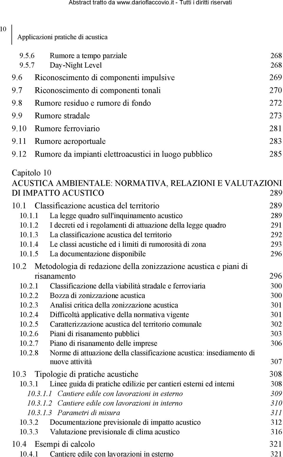 1 Rumore da impianti elettroacustici in luogo pubblico 85 Capitolo 10 ACUSTICA AMBIENTALE: NORMATIVA, RELAZIONI E VALUTAZIONI DI IMPATTO ACUSTICO 89 10.1 Classificazione acustica del territorio 89 10.