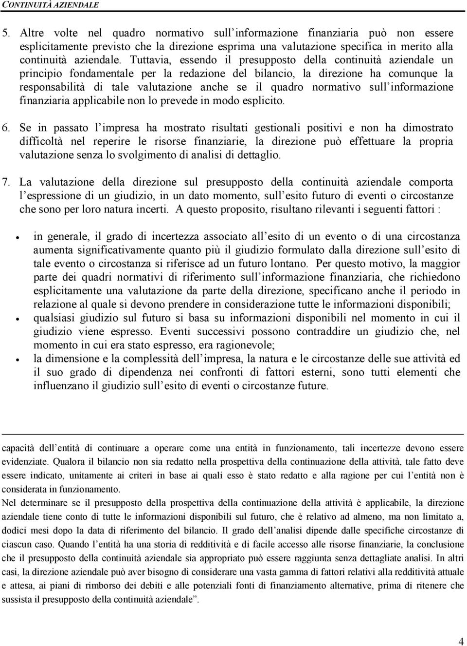 normativo sull informazione finanziaria applicabile non lo prevede in modo esplicito. 6.