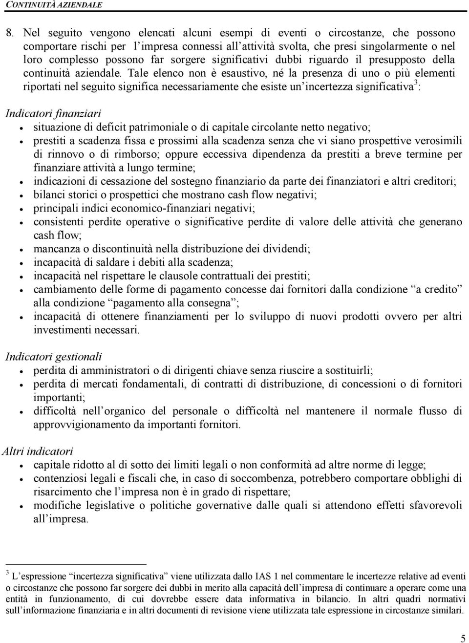 Tale elenco non è esaustivo, né la presenza di uno o più elementi riportati nel seguito significa necessariamente che esiste un incertezza significativa 3 : Indicatori finanziari situazione di