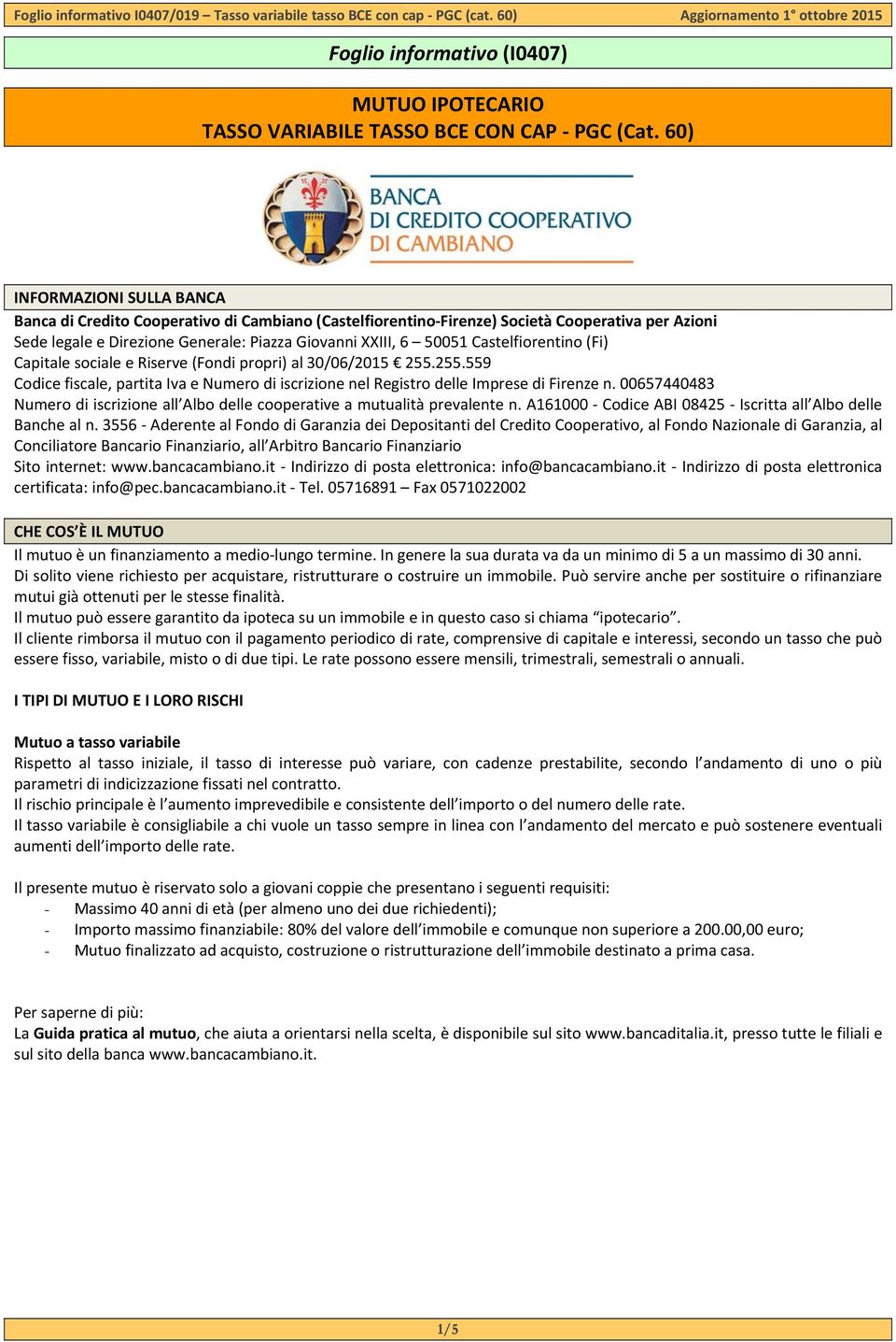 Castelfiorentino (Fi) Capitale sociale e Riserve (Fondi propri) al 30/06/2015 255.255.559 Codice fiscale, partita Iva e Numero di iscrizione nel Registro delle Imprese di Firenze n.