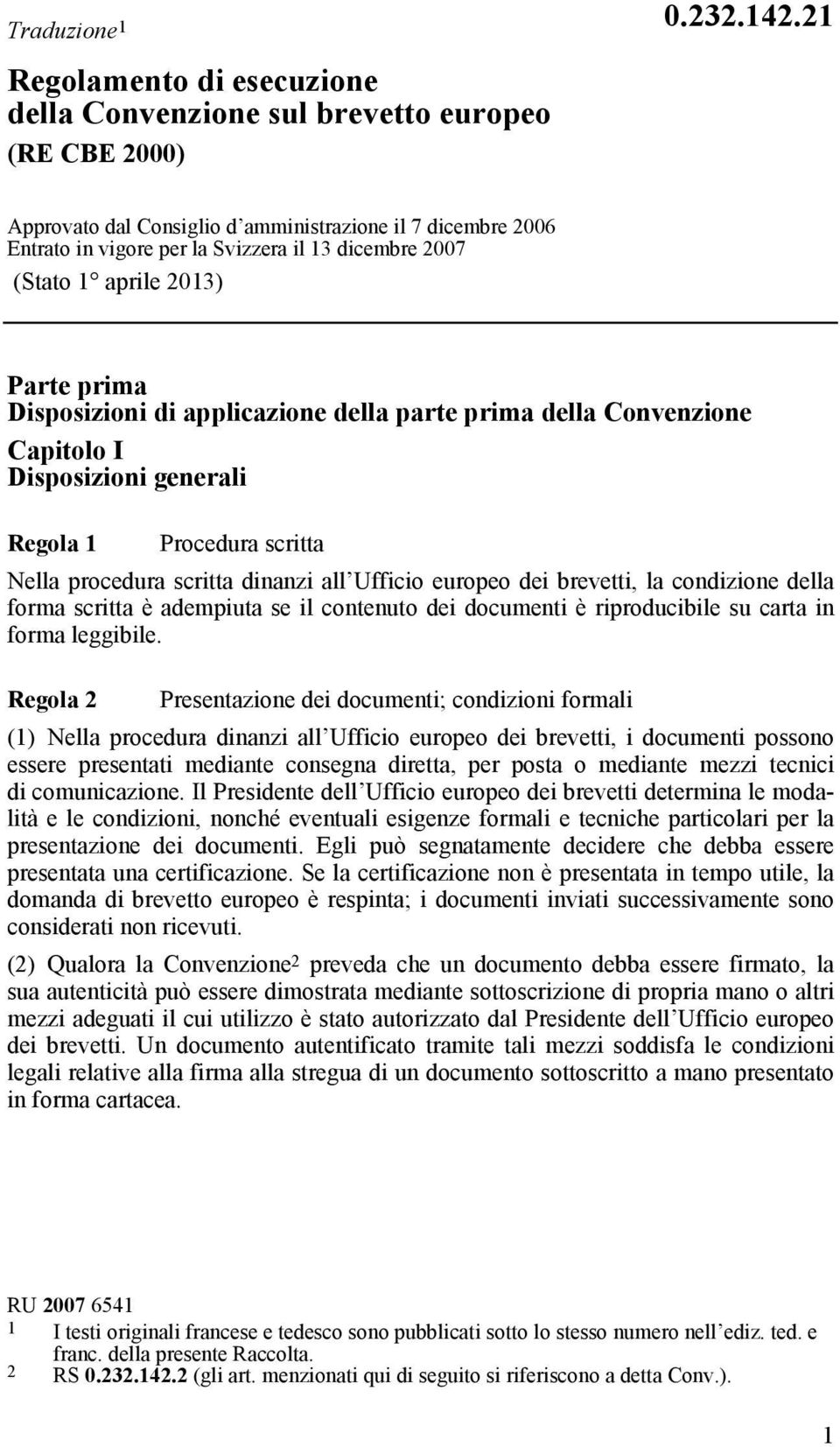 della Convenzione Capitolo I Disposizioni generali Regola 1 Procedura scritta Nella procedura scritta dinanzi all Ufficio europeo dei brevetti, la condizione della forma scritta è adempiuta se il