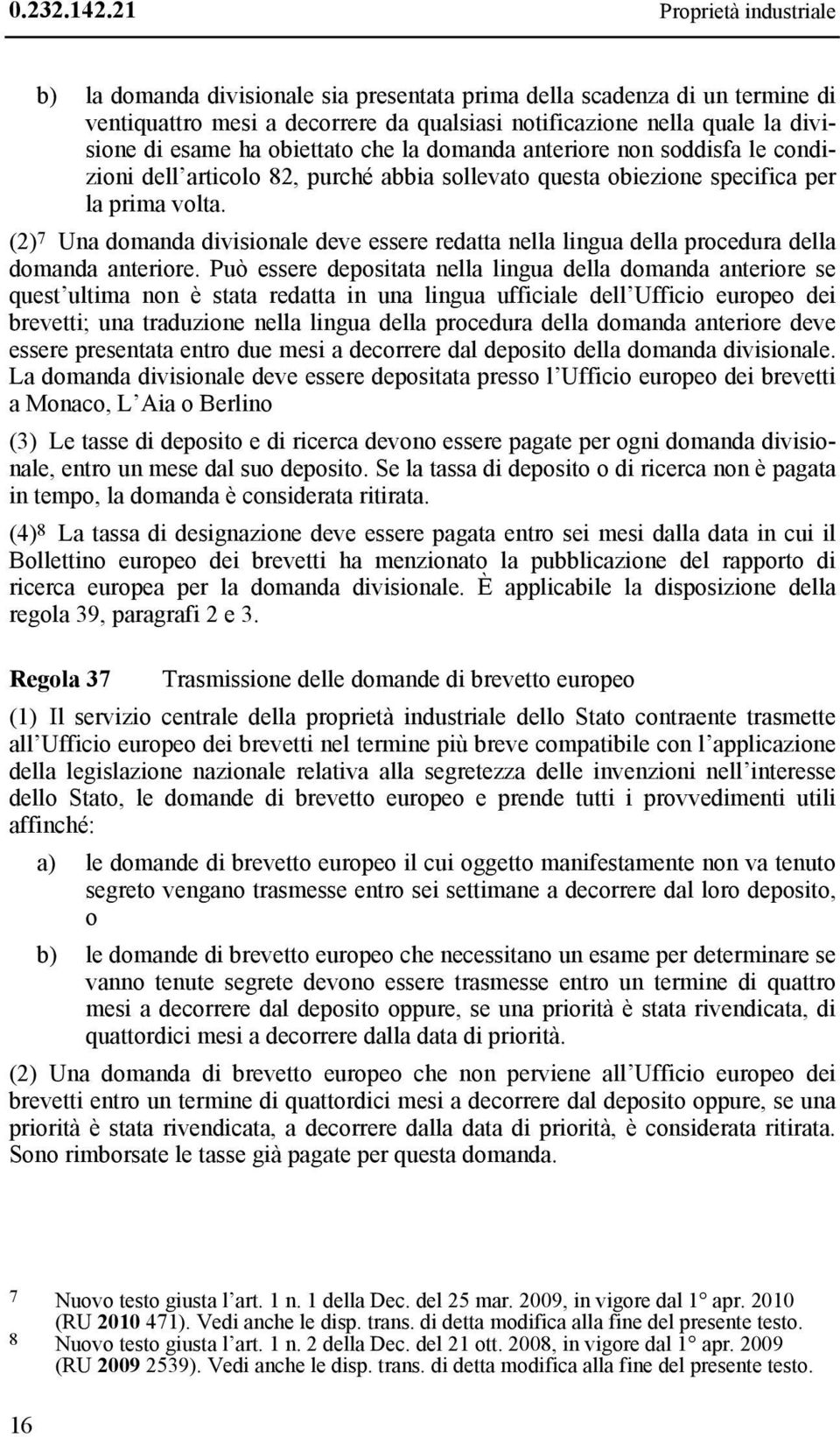 obiettato che la domanda anteriore non soddisfa le condizioni dell articolo 82, purché abbia sollevato questa obiezione specifica per la prima volta.