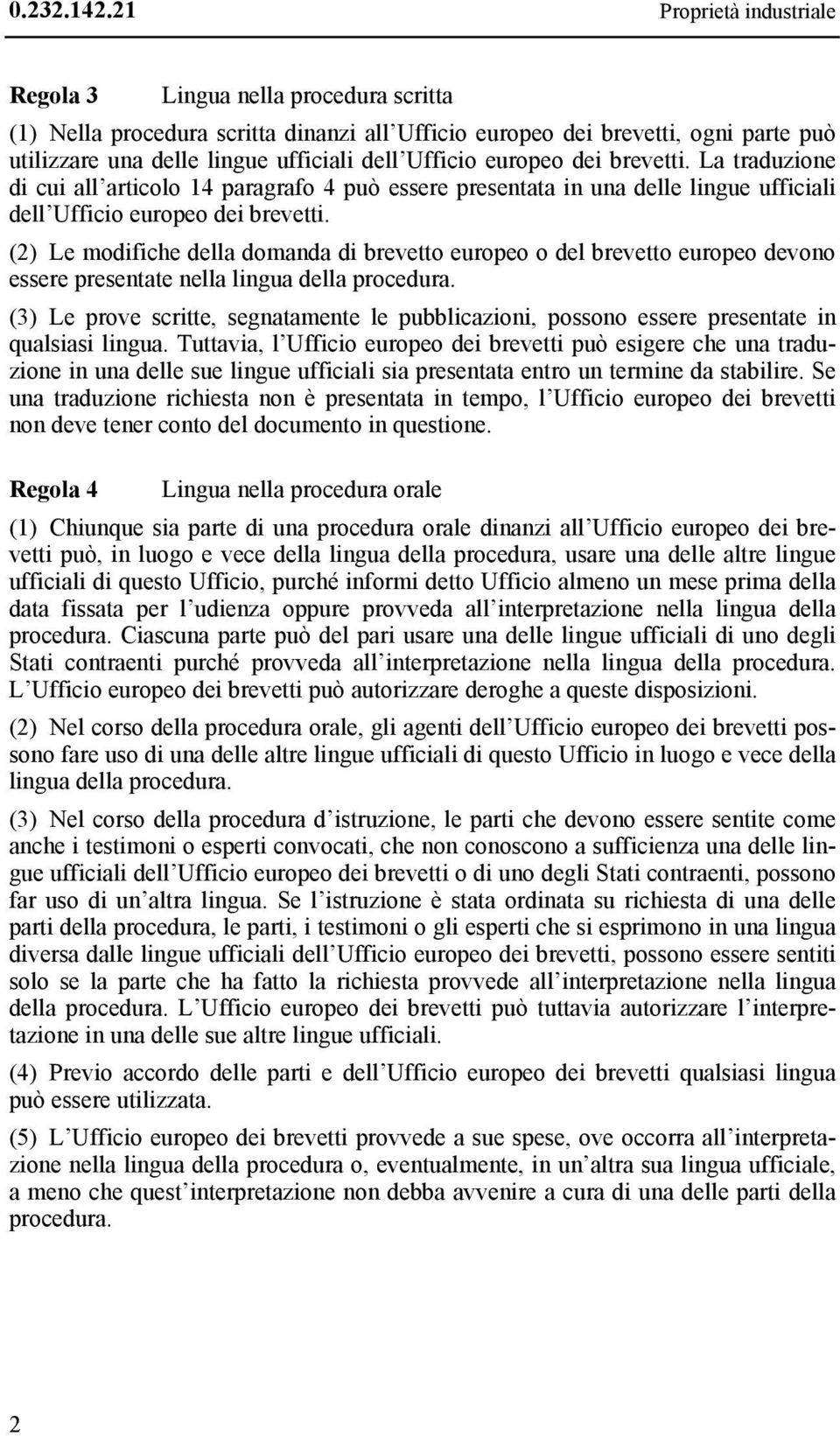 Ufficio europeo dei brevetti. La traduzione di cui all articolo 14 paragrafo 4 può essere presentata in una delle lingue ufficiali dell Ufficio europeo dei brevetti.