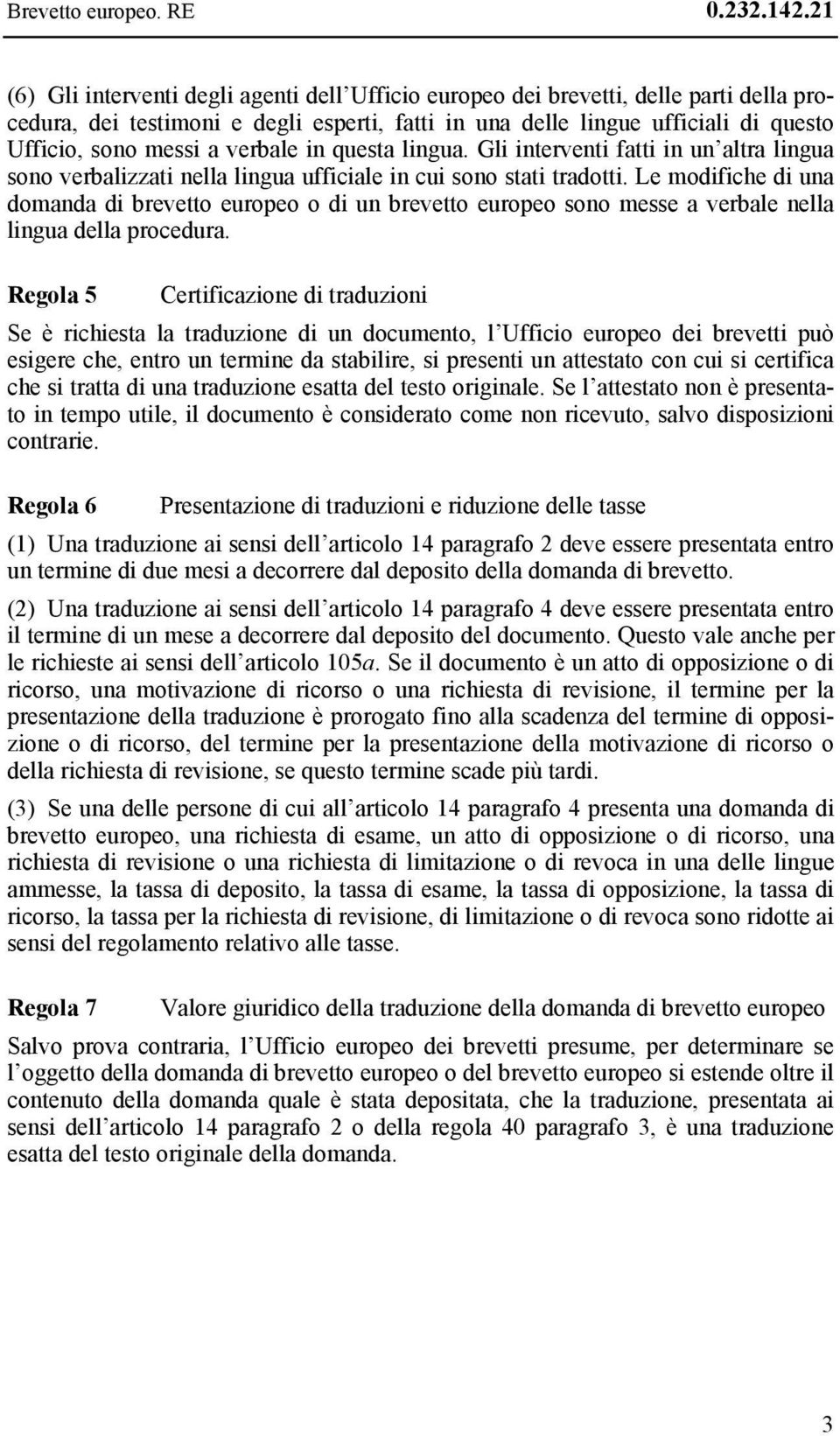 verbale in questa lingua. Gli interventi fatti in un altra lingua sono verbalizzati nella lingua ufficiale in cui sono stati tradotti.