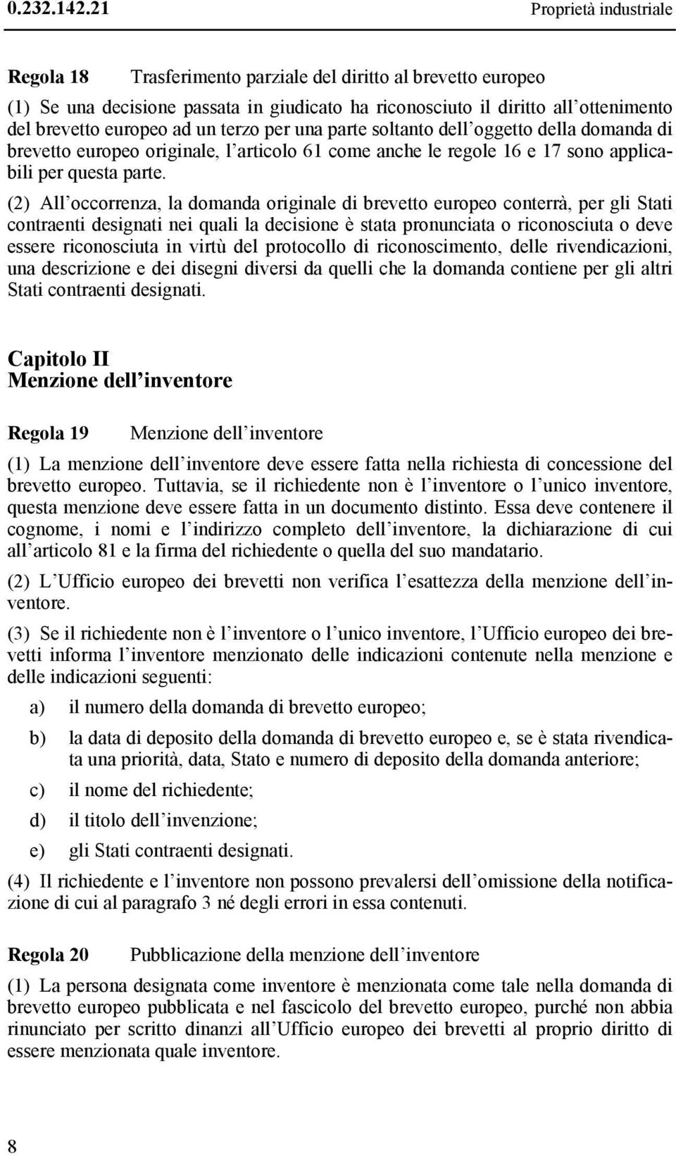 un terzo per una parte soltanto dell oggetto della domanda di brevetto europeo originale, l articolo 61 come anche le regole 16 e 17 sono applicabili per questa parte.