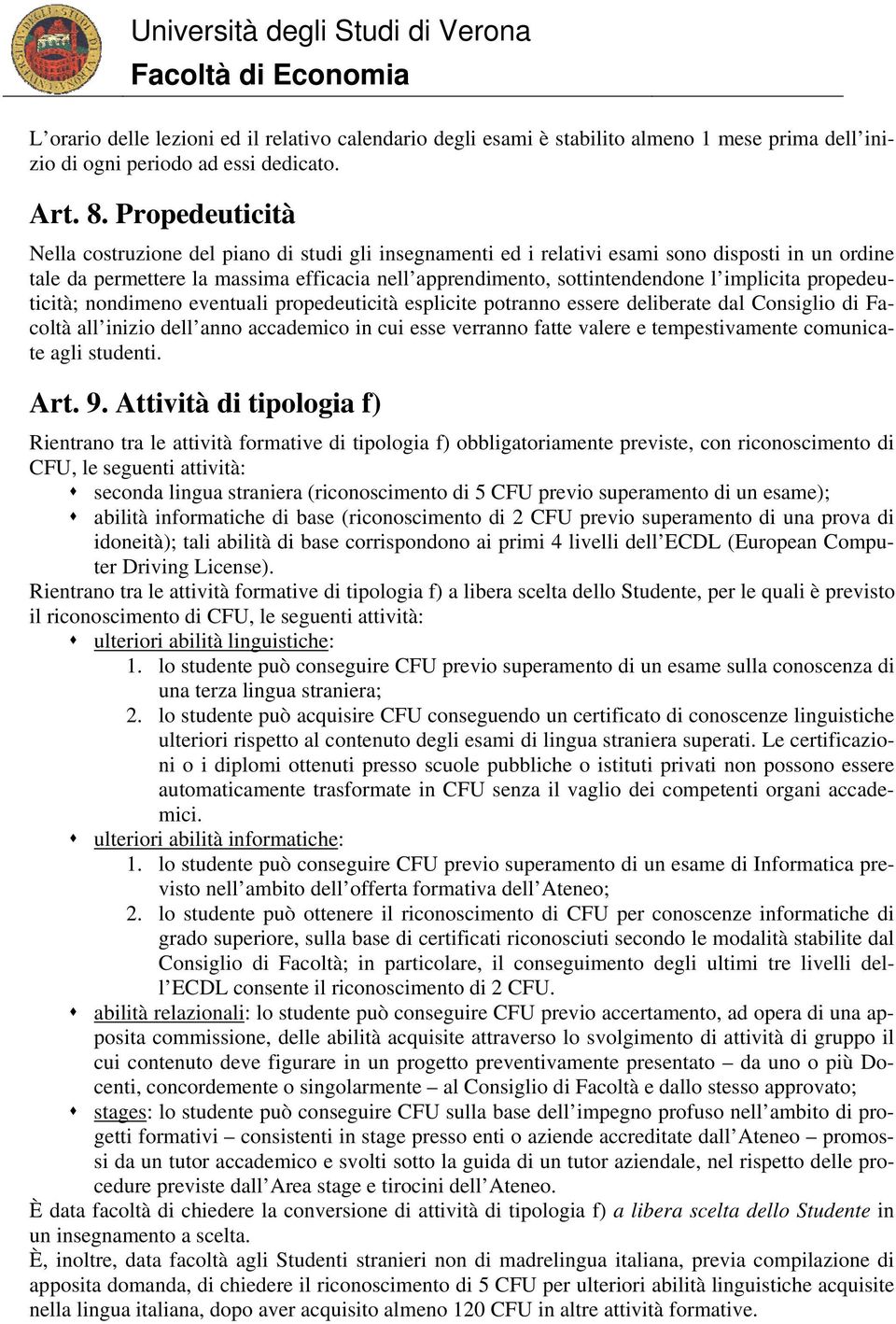 implicita propedeuticità; nondimeno eventuali propedeuticità esplicite potranno essere deliberate dal Consiglio di Facoltà all inizio dell anno accademico in cui esse verranno fatte valere e