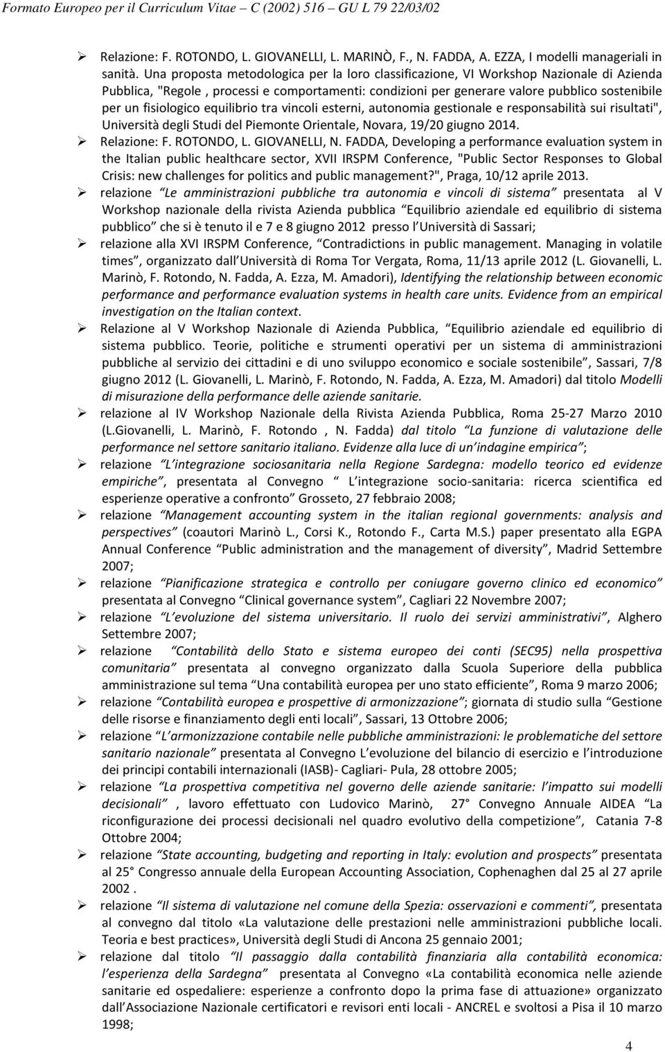 fisiologico equilibrio tra vincoli esterni, autonomia gestionale e responsabilità sui risultati", Università degli Studi del Piemonte Orientale, Novara, 19/20 giugno 2014. Relazione: F. ROTONDO, L.