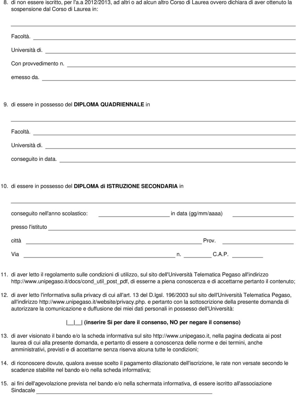 di essere in possesso del DIPLOMA di ISTRUZIONE SECONDARIA in conseguito nell'anno scolastico: in data (gg/mm/aaaa) presso l'istituto città Prov. Via n. C.A.P. 11.