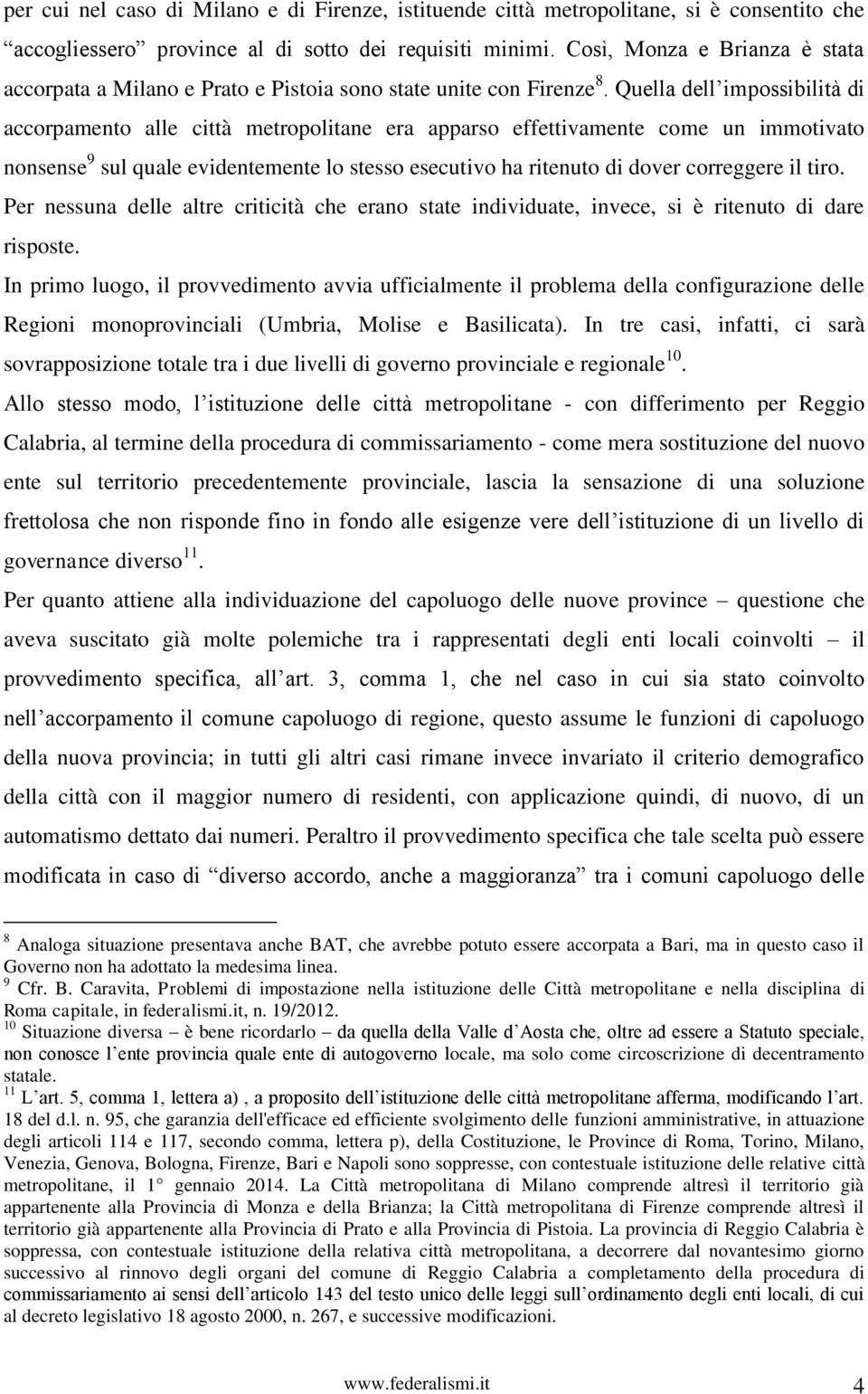 Quella dell impossibilità di accorpamento alle città metropolitane era apparso effettivamente come un immotivato nonsense 9 sul quale evidentemente lo stesso esecutivo ha ritenuto di dover correggere