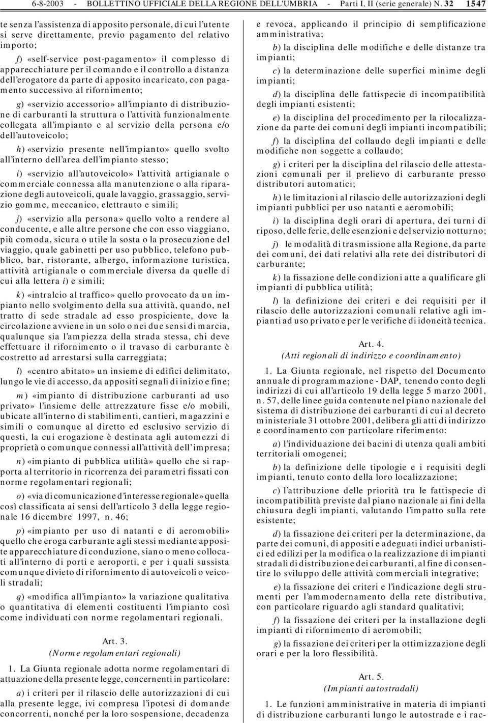 il comando e il controllo a distanza dell erogatore da parte di apposito incaricato, con pagamento successivo al rifornimento; g) «servizio accessorio» all impianto di distribuzione di carburanti la