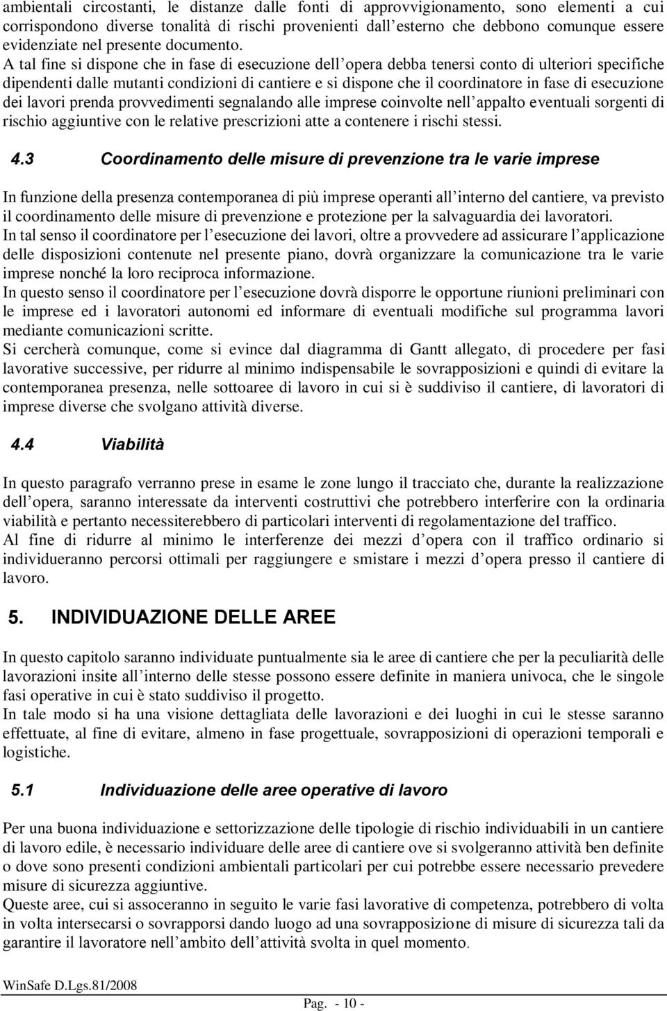 A tal fine si dispone che in fase di esecuzione dell opera debba tenersi conto di ulteriori specifiche dipendenti dalle mutanti condizioni di cantiere e si dispone che il coordinatore in fase di