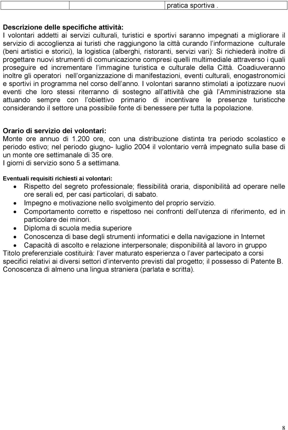 curando l informazione culturale (beni artistici e storici), la logistica (alberghi, ristoranti, servizi vari): Si richiederà inoltre di progettare nuovi strumenti di comunicazione compresi quelli