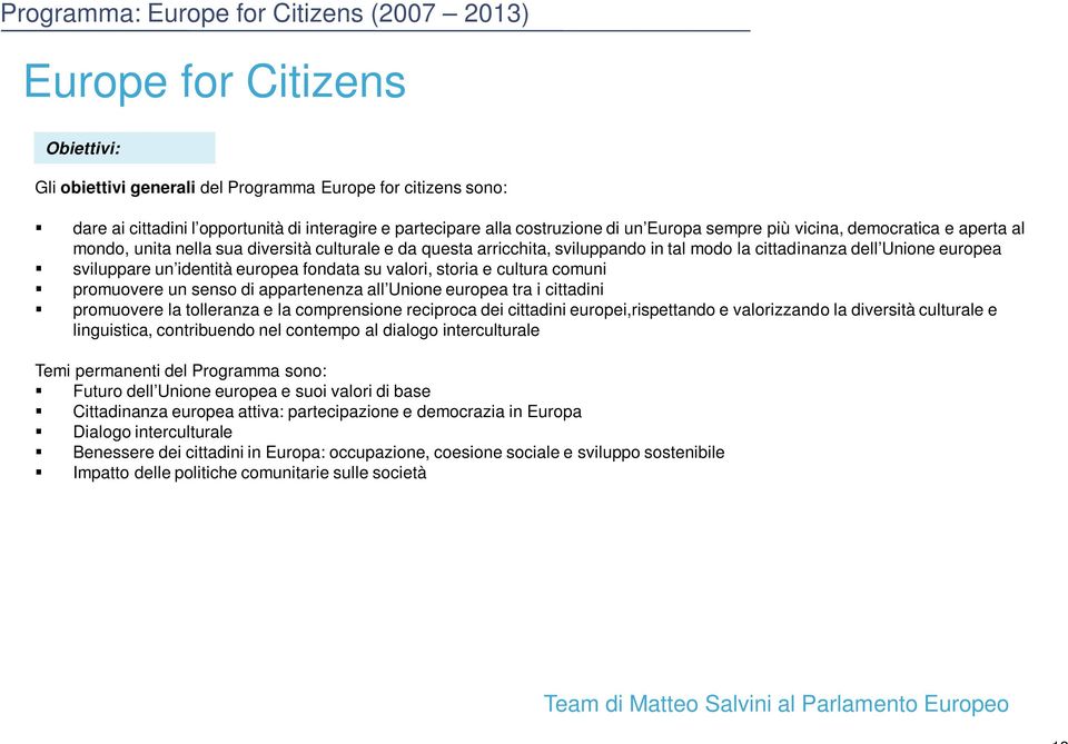 sviluppare un identità europea fondata su valori, storia e cultura comuni promuovere un senso di appartenenza all Unione europea tra i cittadini promuovere la tolleranza e la comprensione reciproca