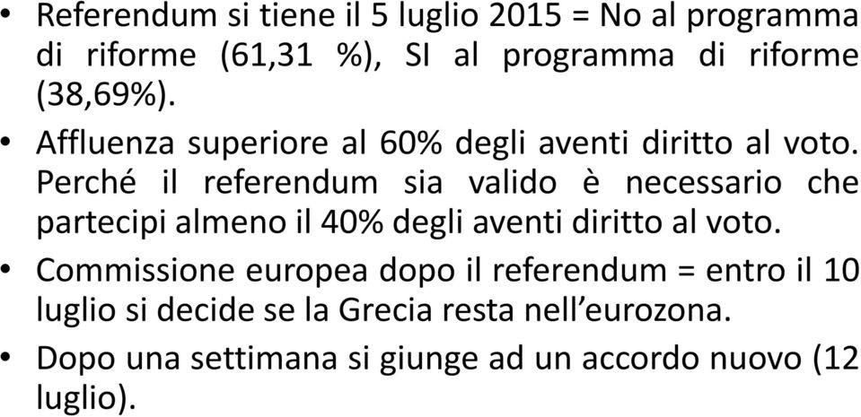 Perché il referendum sia valido è necessario che partecipi almeno il 40% degli aventi diritto al voto.