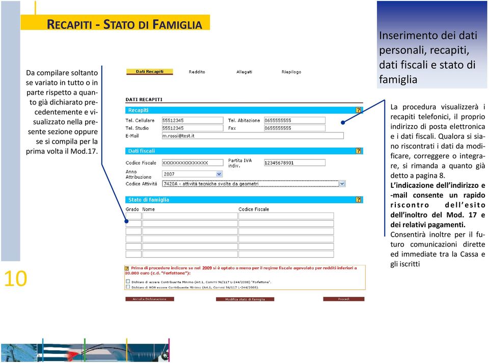 2009 Inserimento dei dati personali, recapiti, dati fiscali e stato di famiglia La procedura visualizzerà i recapiti telefonici, il proprio indirizzo di posta elettronica e i dati fiscali.