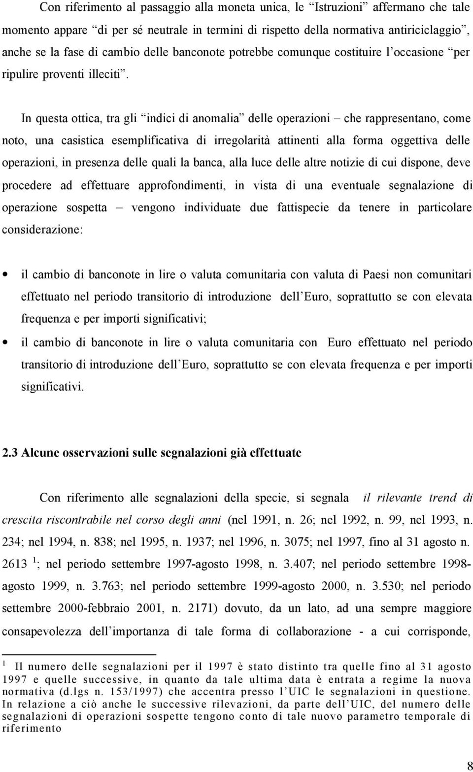 In questa ottica, tra gli indici di anomalia delle operazioni che rappresentano, come noto, una casistica esemplificativa di irregolarità attinenti alla forma oggettiva delle operazioni, in presenza