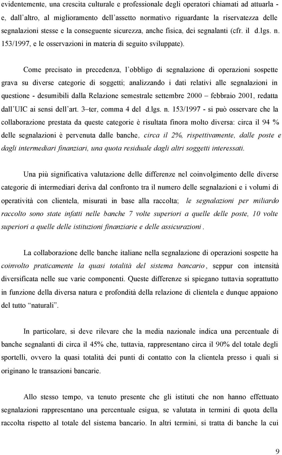 Come precisato in precedenza, l obbligo di segnalazione di operazioni sospette grava su diverse categorie di soggetti; analizzando i dati relativi alle segnalazioni in questione - desumibili dalla