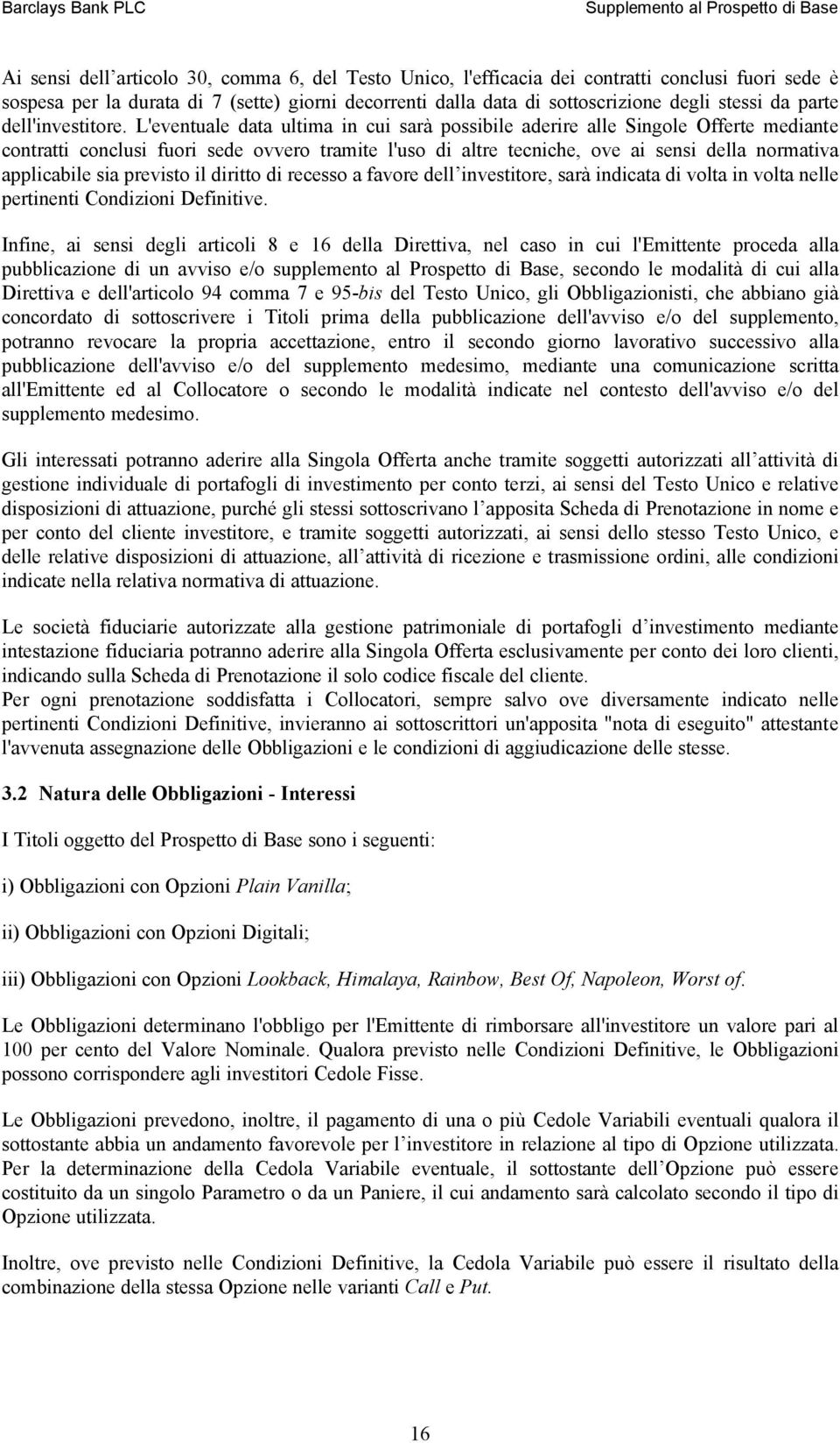 L'eventuale data ultima in cui sarà possibile aderire alle Singole Offerte mediante contratti conclusi fuori sede ovvero tramite l'uso di altre tecniche, ove ai sensi della normativa applicabile sia