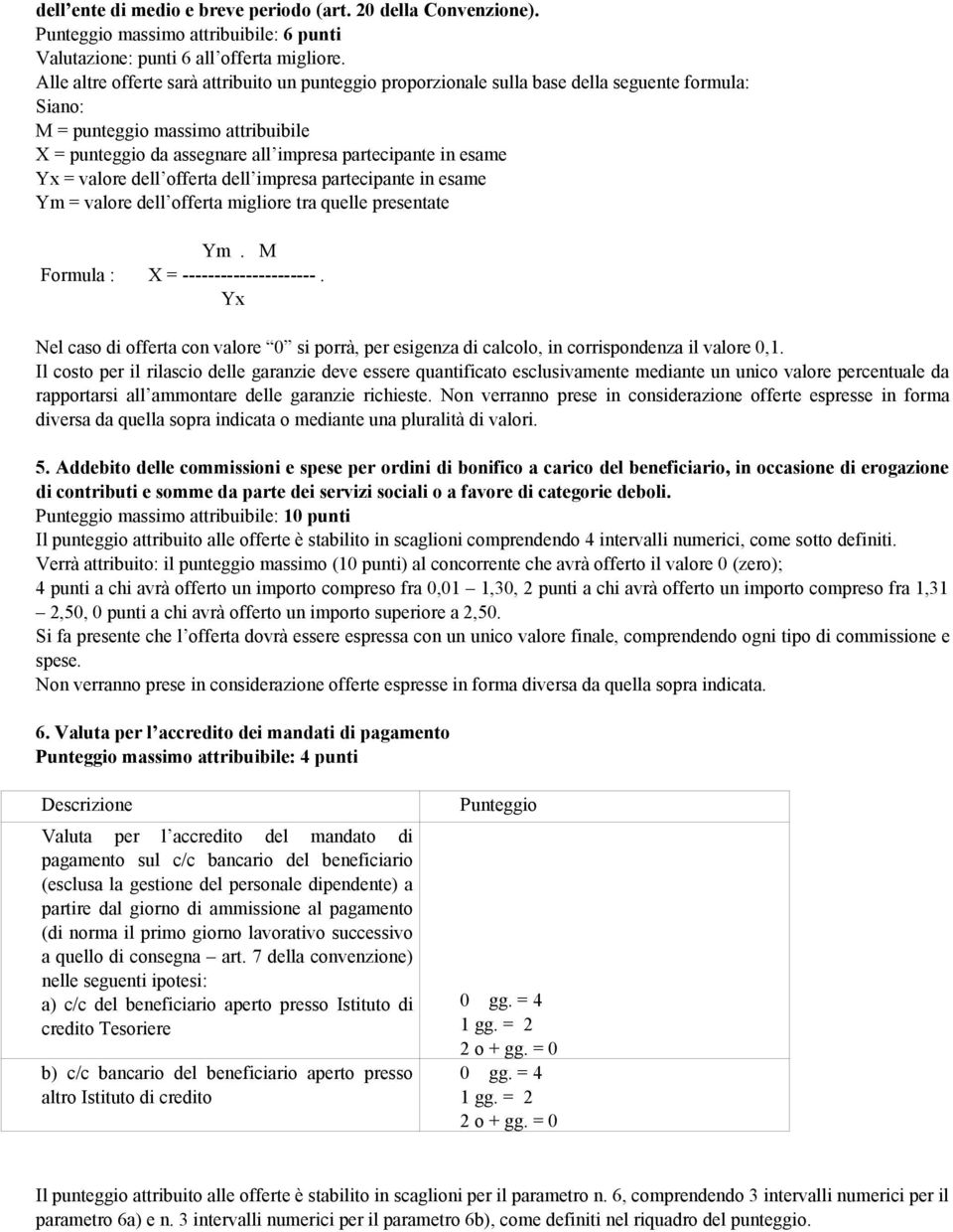 Il costo per il rilascio delle garanzie deve essere quantificato esclusivamente mediante un unico valore percentuale da rapportarsi all ammontare delle garanzie richieste.