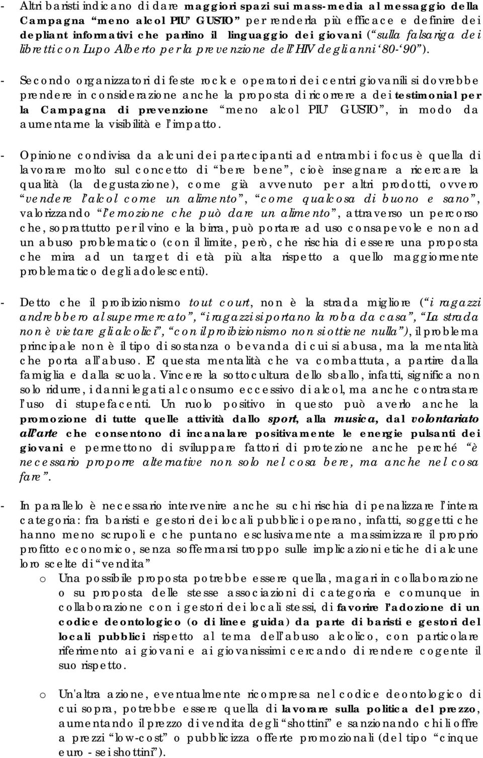 - Secondo organizzatori di feste rock e operatori dei centri giovanili si dovrebbe prendere in considerazione anche la proposta di ricorrere a dei testimonial per la Campagna di prevenzione meno