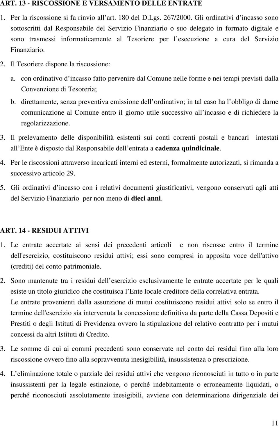 Servizio Finanziario. 2. Il Tesoriere dispone la riscossione: a. con ordinativo d incasso fatto pervenire dal Comune nelle forme e nei tempi previsti dalla Convenzione di Tesoreria; b.