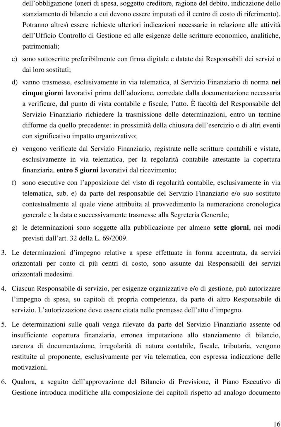 c) sono sottoscritte preferibilmente con firma digitale e datate dai Responsabili dei servizi o dai loro sostituti; d) vanno trasmesse, esclusivamente in via telematica, al Servizio Finanziario di