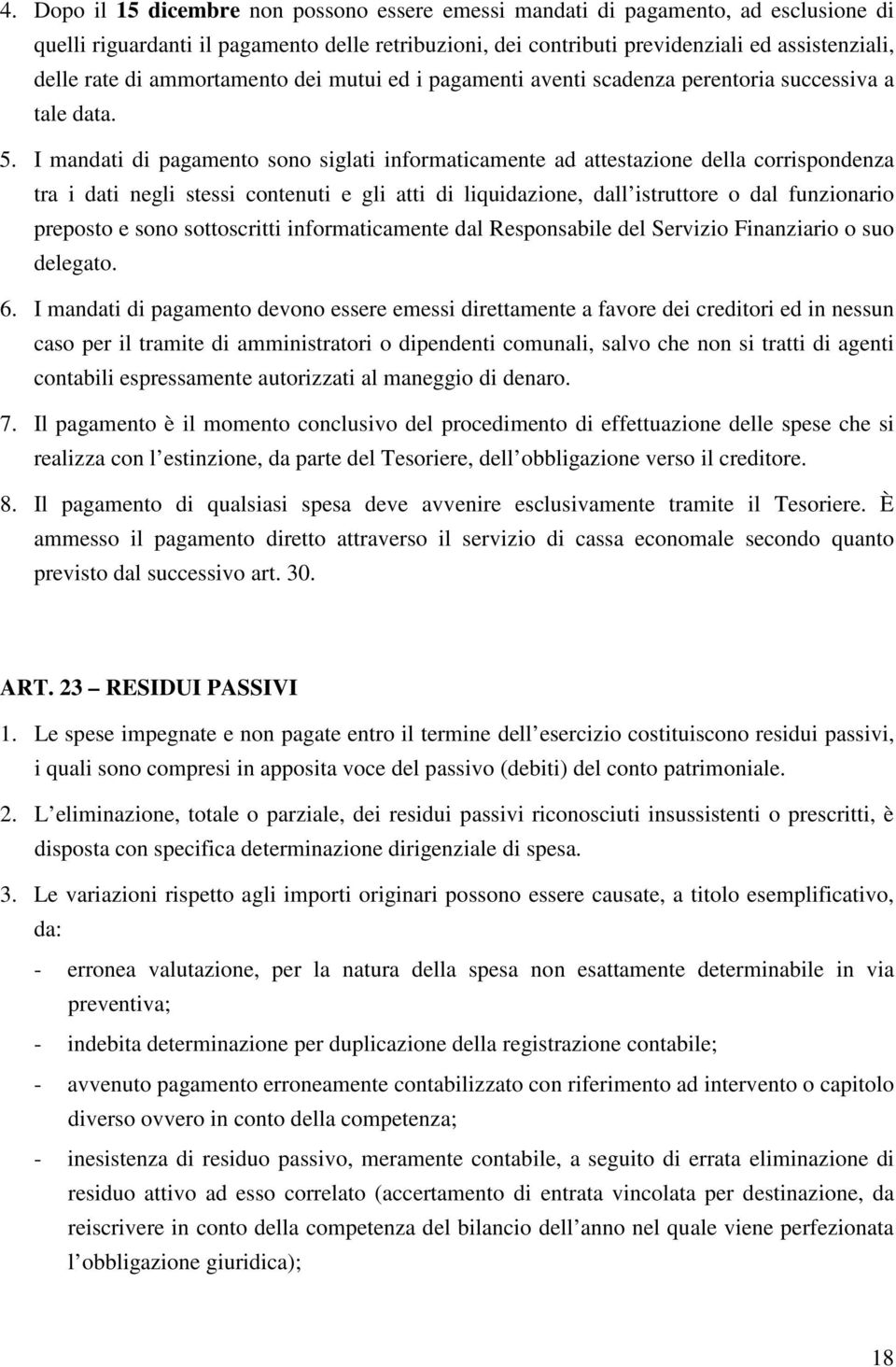 I mandati di pagamento sono siglati informaticamente ad attestazione della corrispondenza tra i dati negli stessi contenuti e gli atti di liquidazione, dall istruttore o dal funzionario preposto e