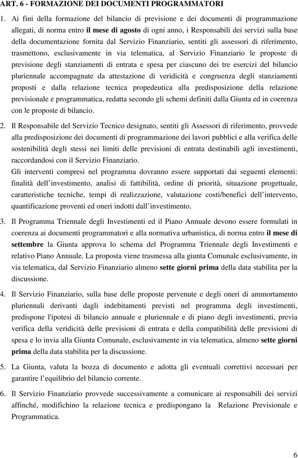 documentazione fornita dal Servizio Finanziario, sentiti gli assessori di riferimento, trasmettono, esclusivamente in via telematica, al Servizio Finanziario le proposte di previsione degli