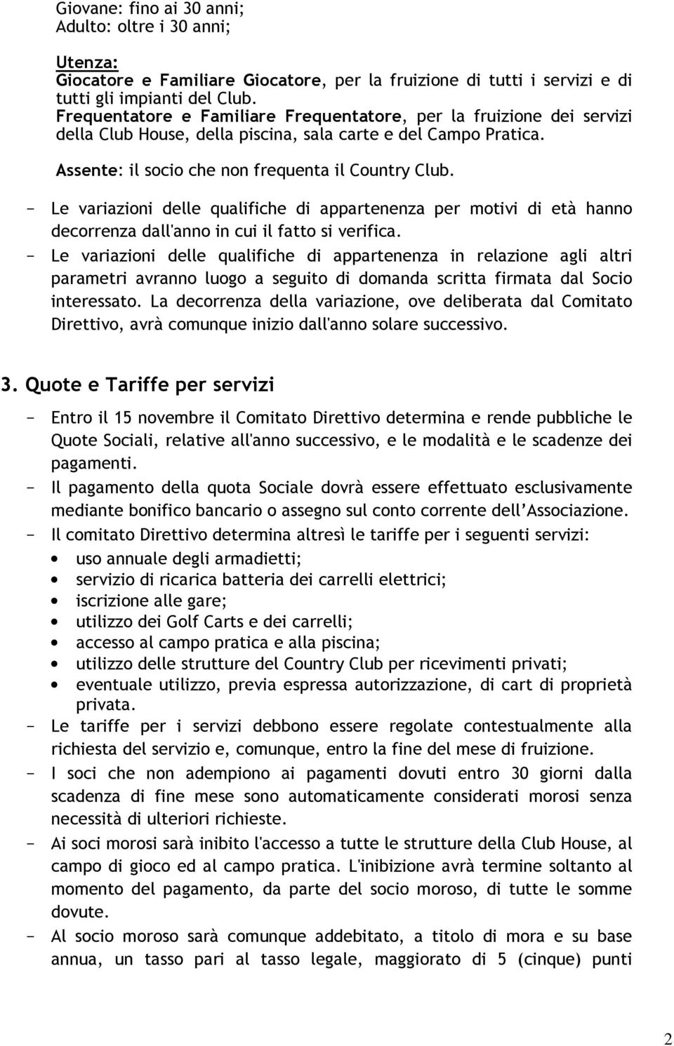 - Le variazioni delle qualifiche di appartenenza per motivi di età hanno decorrenza dall'anno in cui il fatto si verifica.