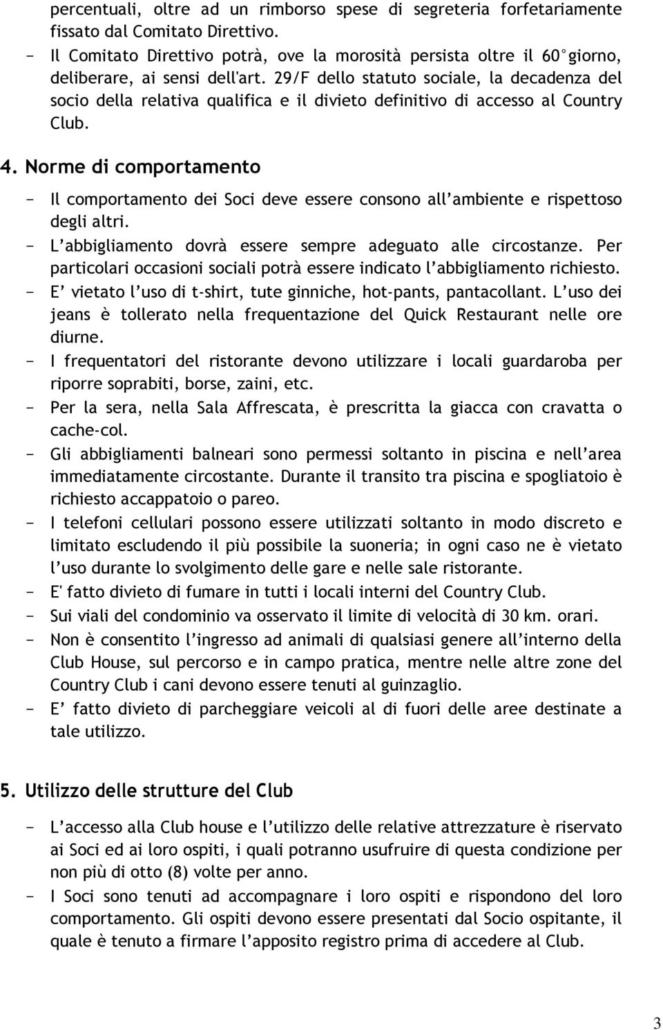 29/F dello statuto sociale, la decadenza del socio della relativa qualifica e il divieto definitivo di accesso al Country Club. 4.