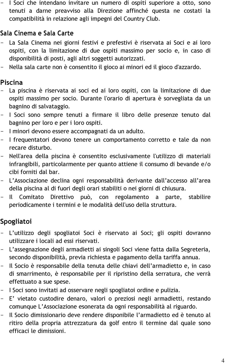 posti, agli altri soggetti autorizzati. - Nella sala carte non è consentito il gioco ai minori ed il gioco d'azzardo.