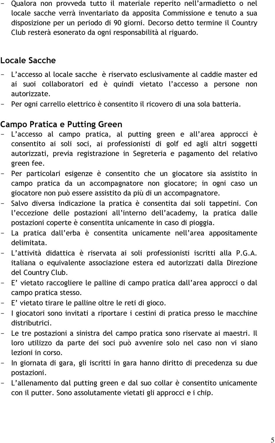 Locale Sacche - L accesso al locale sacche è riservato esclusivamente al caddie master ed ai suoi collaboratori ed è quindi vietato l accesso a persone non autorizzate.