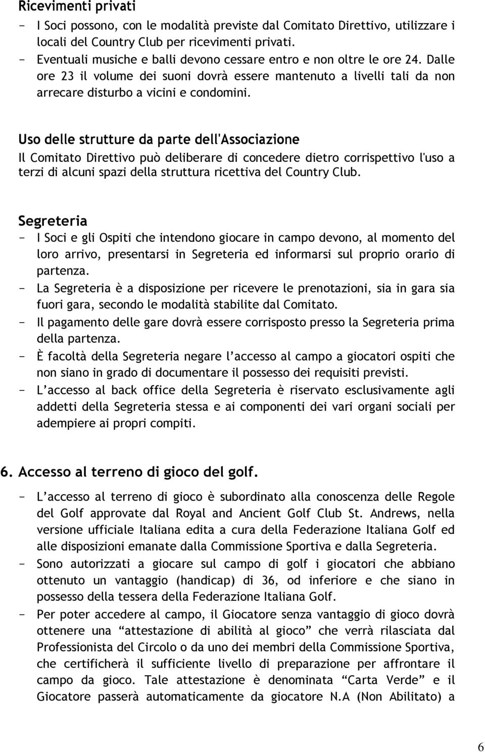 Uso delle strutture da parte dell'associazione Il Comitato Direttivo può deliberare di concedere dietro corrispettivo l'uso a terzi di alcuni spazi della struttura ricettiva del Country Club.