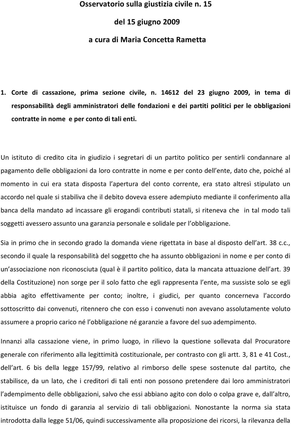 Un istituto di credito cita in giudizio i segretari di un partito politico per sentirli condannare al pagamento delle obbligazioni da loro contratte in nome e per conto dell ente, dato che, poiché al