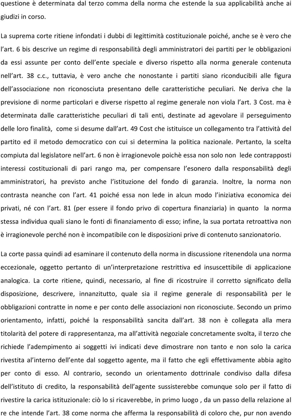 6 bis descrive un regime di responsabilità degli amministratori dei partiti per le obbligazioni da essi assunte per conto dell ente speciale e diverso rispetto alla norma generale contenuta nell art.