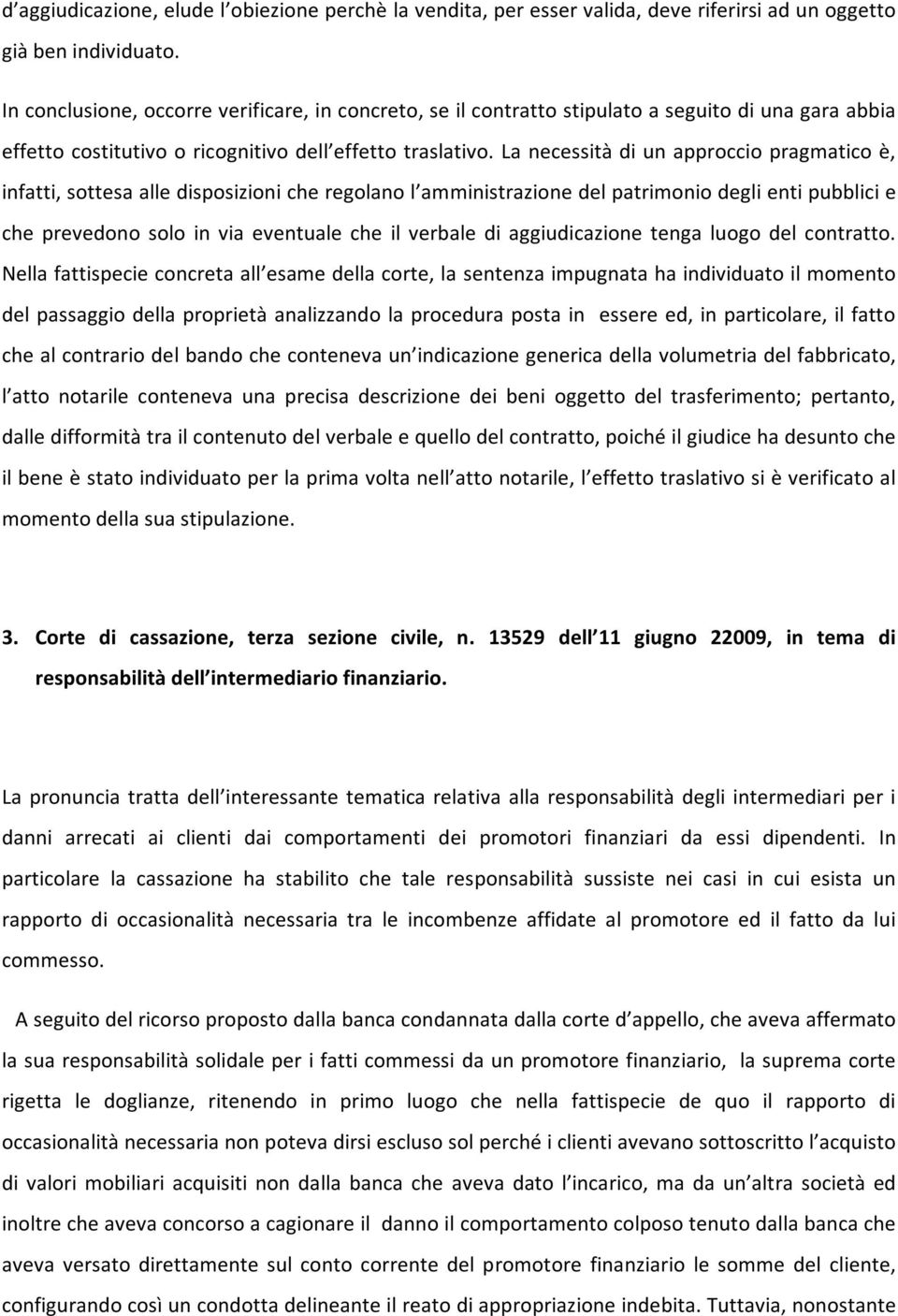 La necessità di un approccio pragmatico è, infatti, sottesa alle disposizioni che regolano l amministrazione del patrimonio degli enti pubblici e che prevedono solo in via eventuale che il verbale di