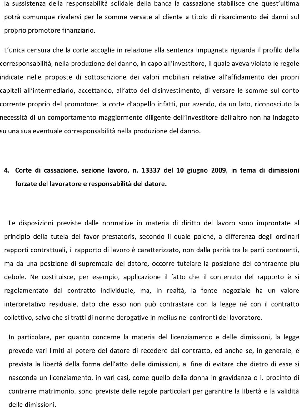 L unica censura che la corte accoglie in relazione alla sentenza impugnata riguarda il profilo della corresponsabilità, nella produzione del danno, in capo all investitore, il quale aveva violato le