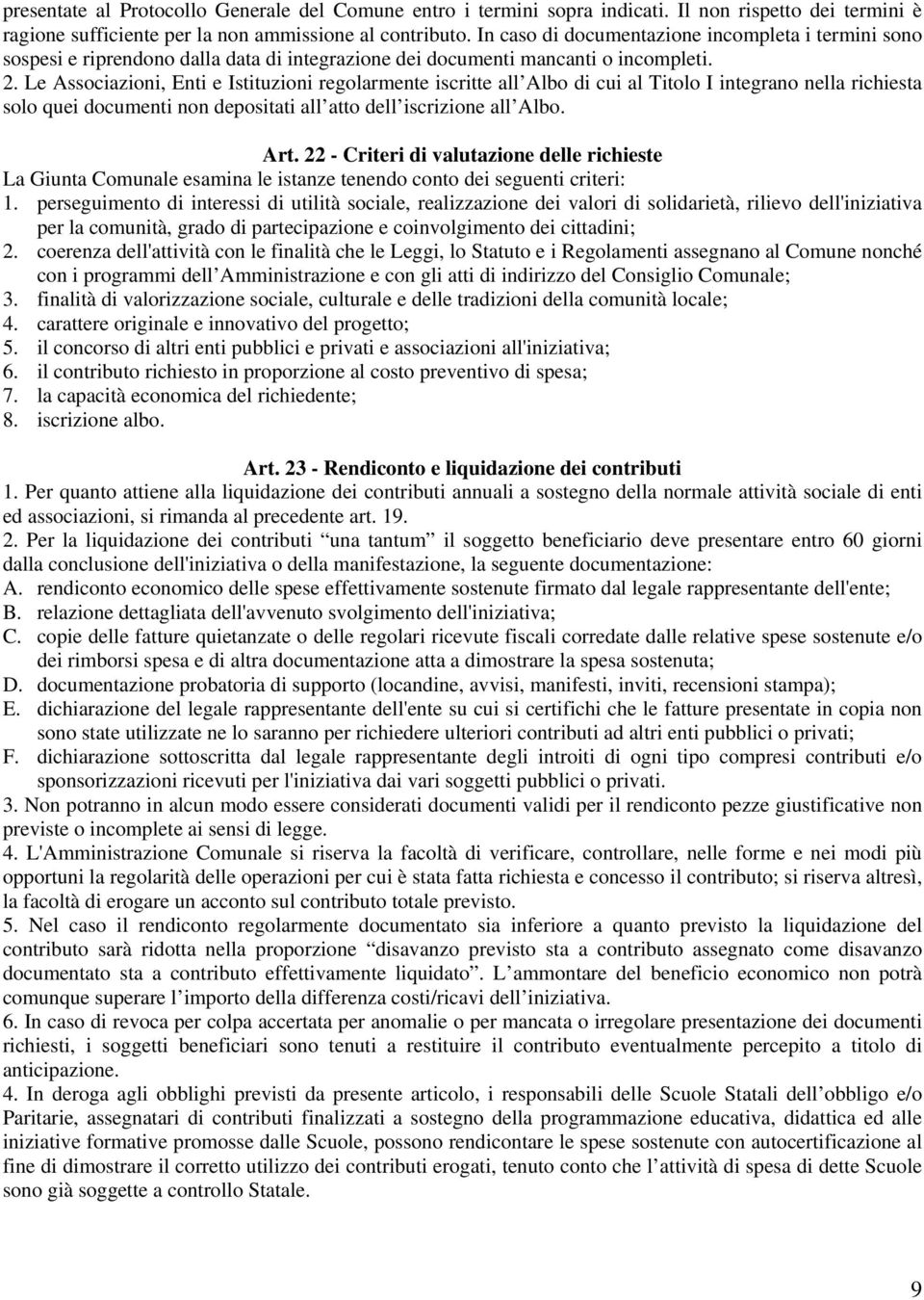 Le Associazioni, Enti e Istituzioni regolarmente iscritte all Albo di cui al Titolo I integrano nella richiesta solo quei documenti non depositati all atto dell iscrizione all Albo. Art.