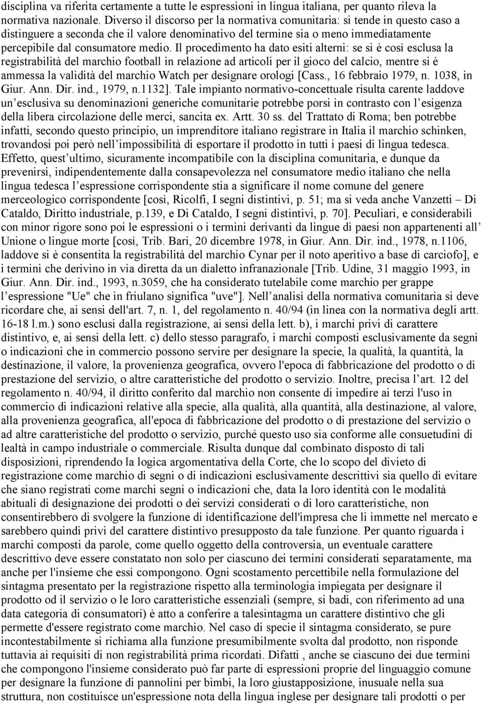 Il procedimento ha dato esiti alterni: se si è così esclusa la registrabilità del marchio football in relazione ad articoli per il gioco del calcio, mentre si è ammessa la validità del marchio Watch