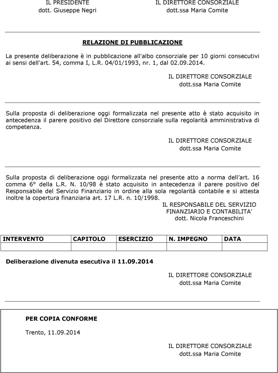 Sulla proposta di deliberazione oggi formalizzata nel presente atto è stato acquisito in antecedenza il parere positivo del Direttore consorziale sulla regolarità amministrativa di competenza.