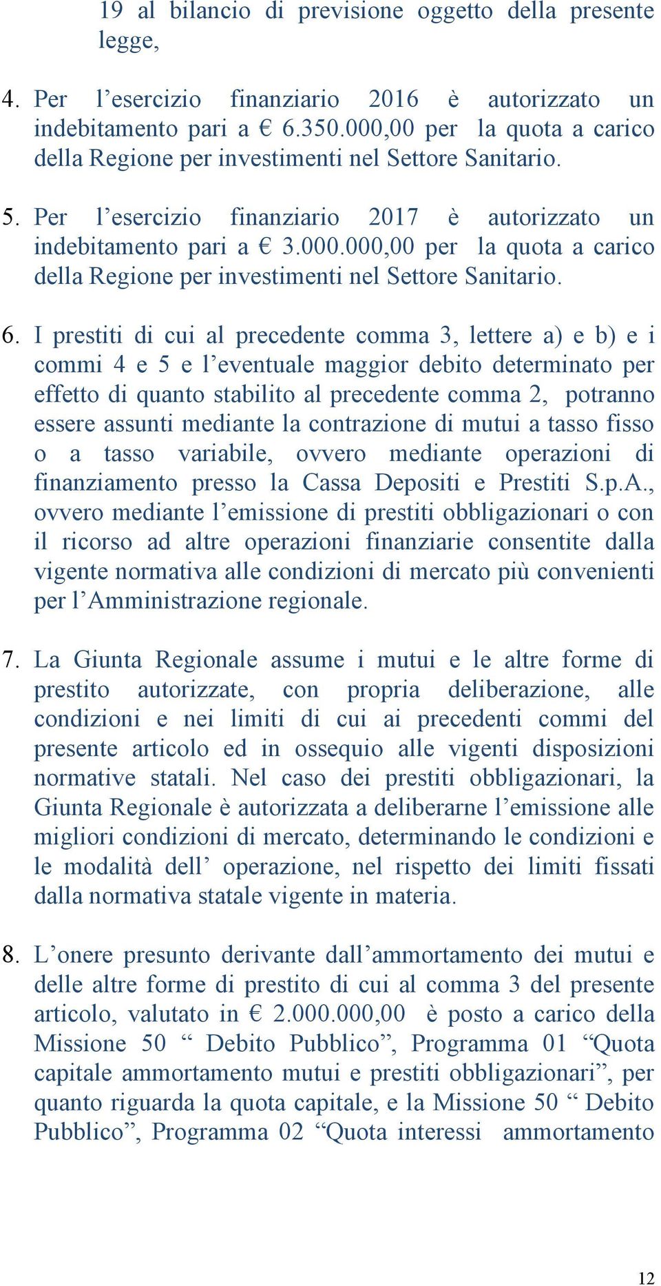 I prestiti di cui al precedente comma 3, lettere a) e b) e i commi 4 e 5 e l eventuale maggior debito determinato per effetto di quanto stabilito al precedente comma 2, potranno essere assunti