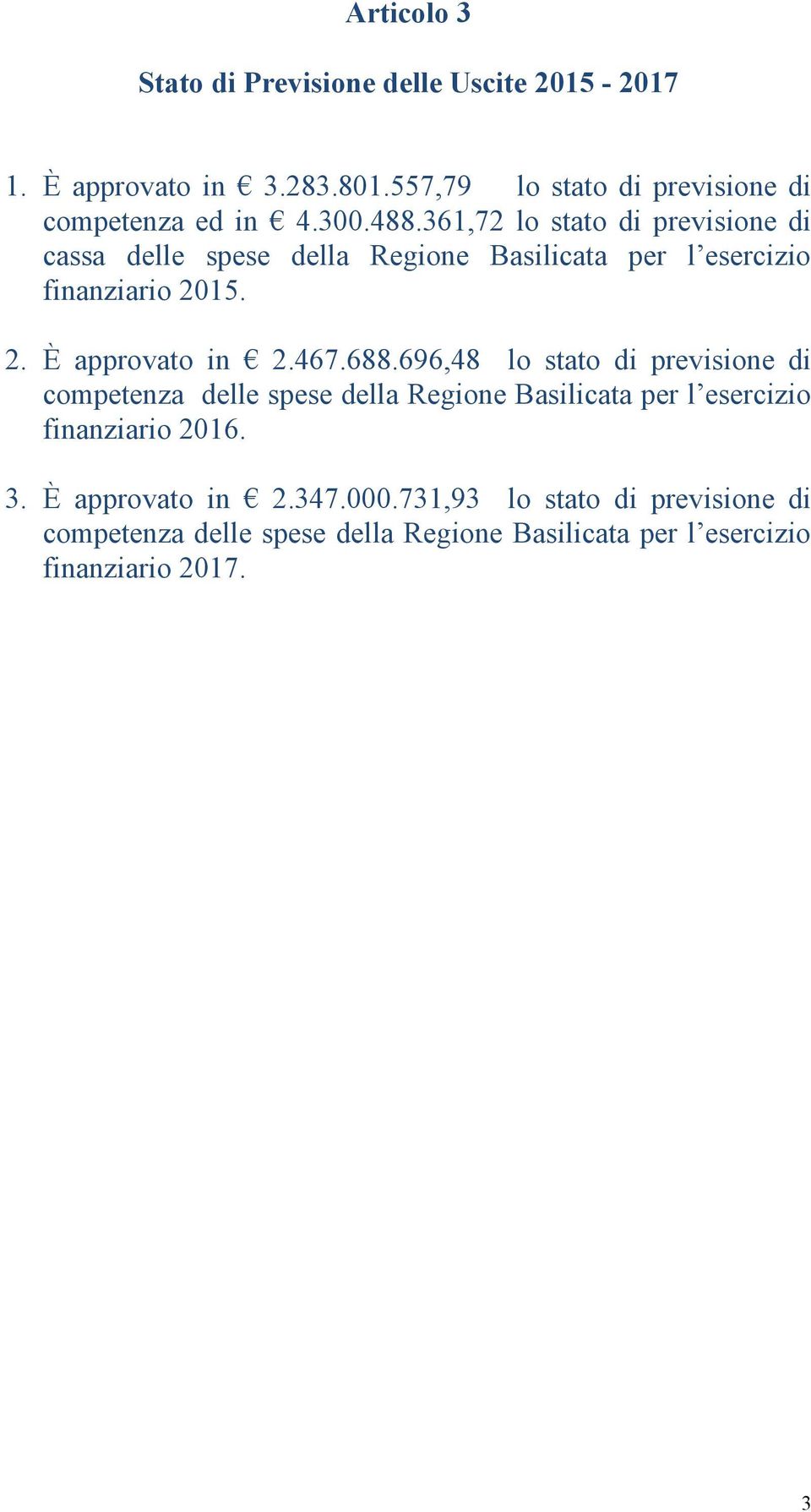 467.688.696,48 lo stato di previsione di competenza delle spese della Regione Basilicata per l esercizio finanziario 2016. 3.