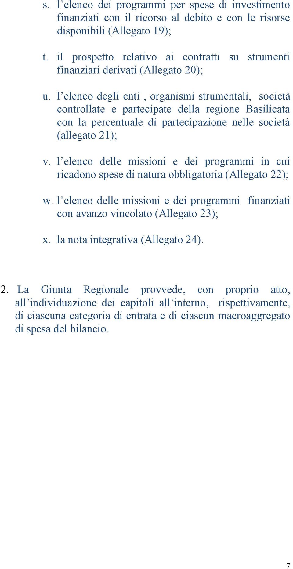 l elenco degli enti, organismi strumentali, società controllate e partecipate della regione Basilicata con la percentuale di partecipazione nelle società (allegato 21); v.