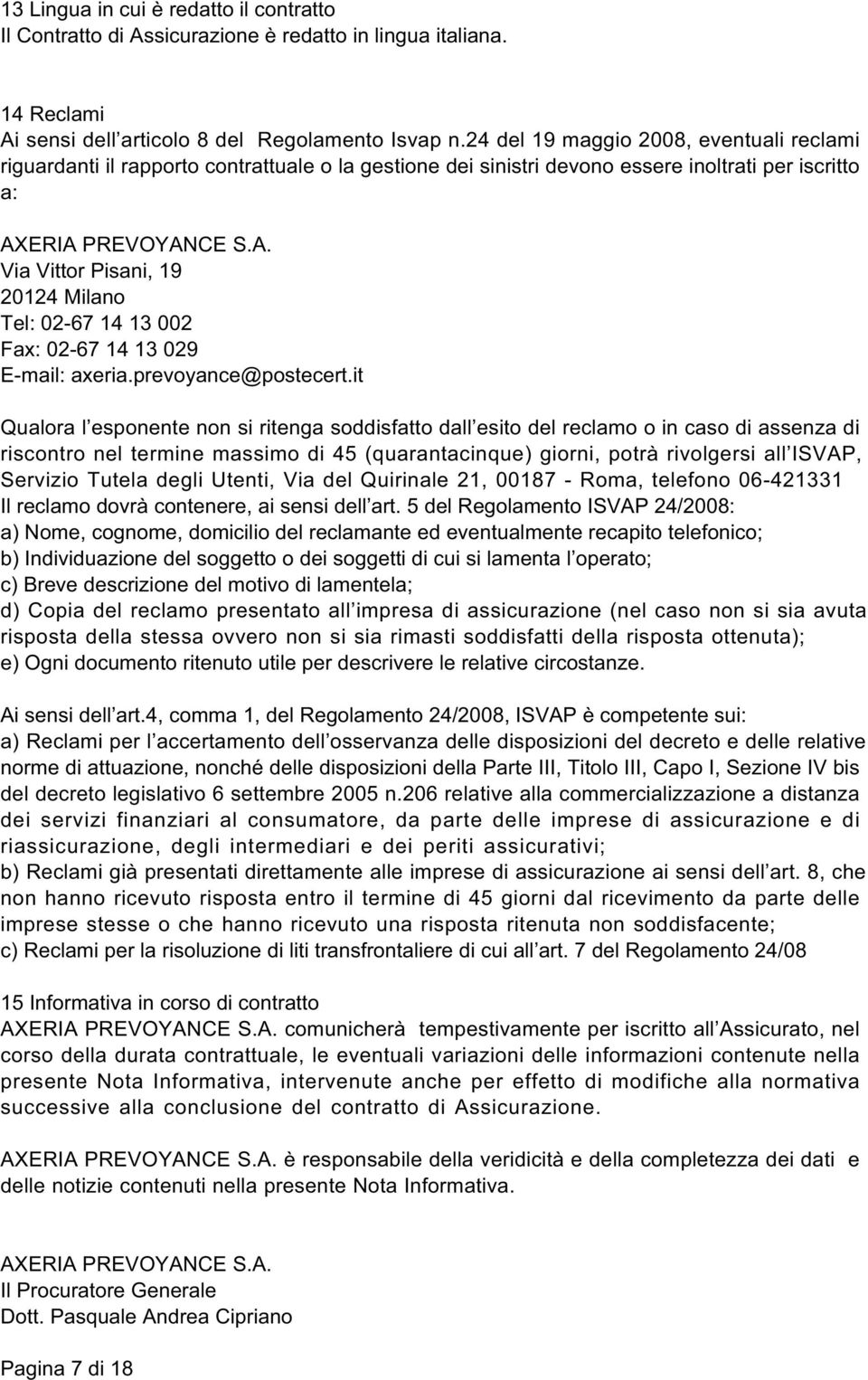 ERIA PREVOYANCE S.A. Via Vittor Pisani, 19 20124 Milano Tel: 02-67 14 13 002 Fax: 02-67 14 13 029 E-mail: axeria.prevoyance@postecert.