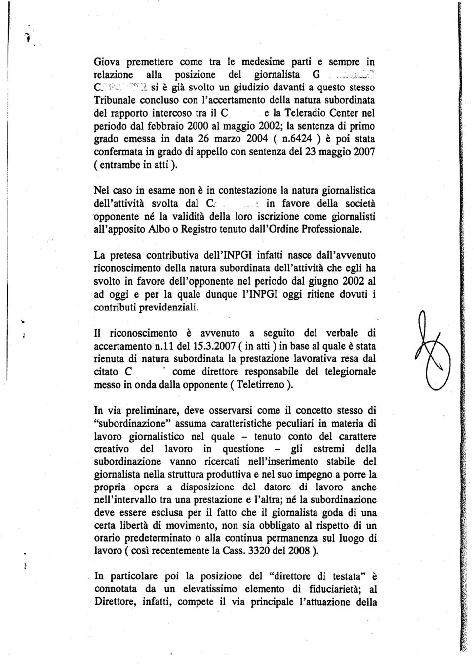 6424 ) è poi stata confermata in grado di appello con sentenza de123 maggio 2007 ( entrambe in atti ). Nel caso in esame non è in contestazione la natura giornalistica dell'attività svolta dal Ce.